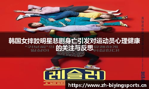 韩国女摔跤明星悲剧身亡引发对运动员心理健康的关注与反思